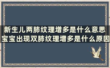 新生儿两肺纹理增多是什么意思 宝宝出现双肺纹理增多是什么原因